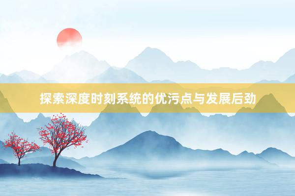 探索深度时刻系统的优污点与发展后劲