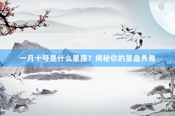 一月十号是什么星座？揭秘你的星盘秀雅