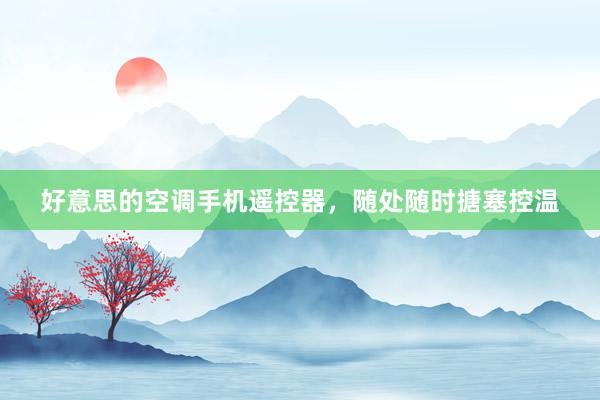好意思的空调手机遥控器，随处随时搪塞控温